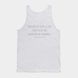 "Believe you can and you're halfway there." - Theodore Roosevelt Inspirational Quote Tank Top